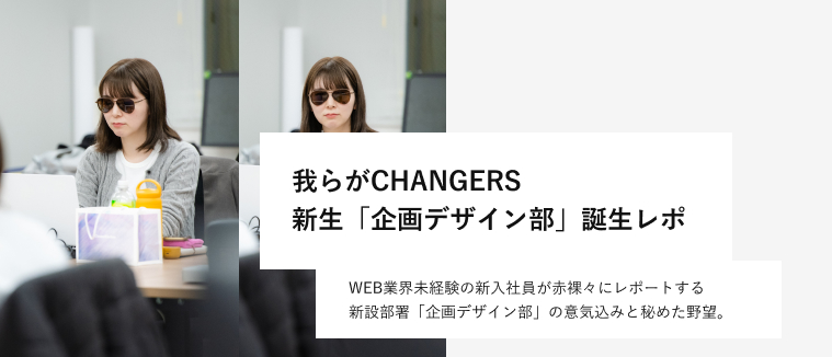 我らがCHANGERS 新生「企画デザイン部」誕生レポ