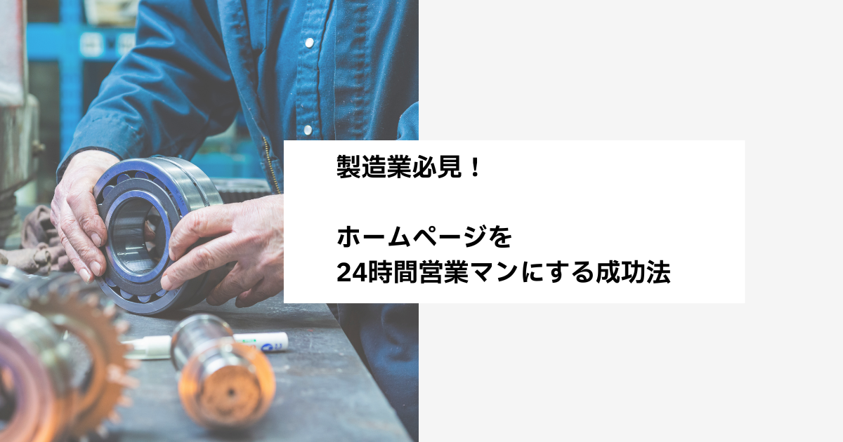 製造業必見！ホームページを24時間営業マンにする成功法